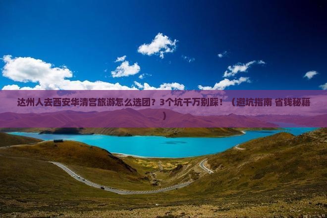 达州去西安华清宫大型旅游团
