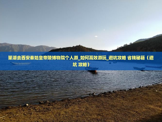 巢湖去西安秦始皇帝陵博物院个人游 巢湖去西安秦始皇帝陵博物院个人游