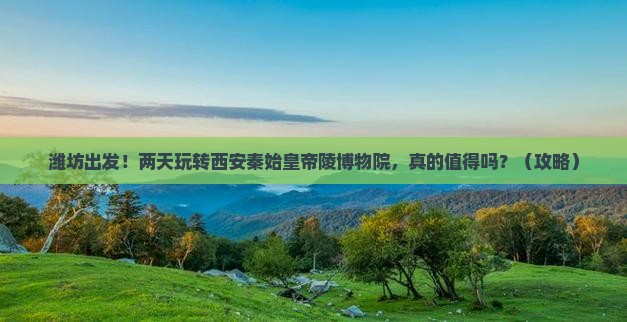 潍坊到西安秦始皇帝陵博物院二日游