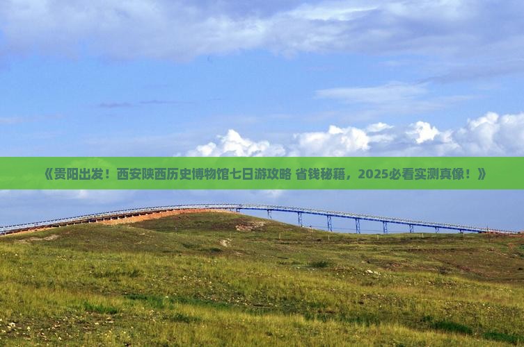 贵阳去西安陕西历史博物馆七日游