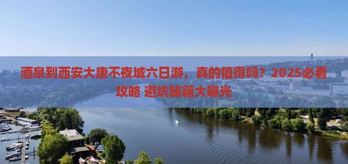 酒泉到西安大唐不夜城六日游