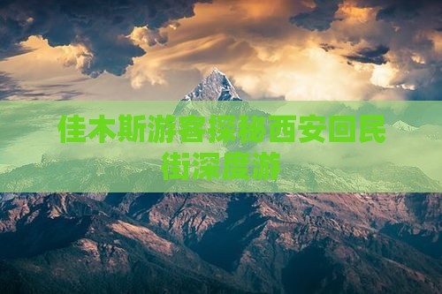 佳木斯游客探秘西安回民街深度游