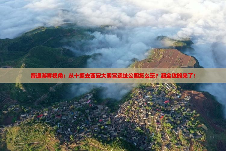 普通游客视角：从十堰去西安大明宫遗址公园怎么玩？超全攻略来了！