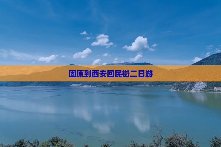 固原到西安回民街二日游