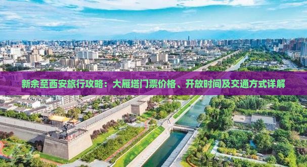 新余至西安旅行攻略：大雁塔门票价格、开放时间及交通方式详解