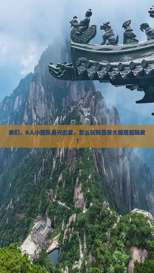 亲们，8人小团队嘉兴出发，怎么玩转西安大雁塔超嗨皮？