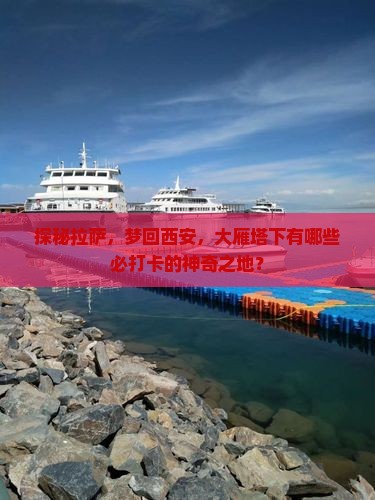 探秘拉萨，梦回西安，大雁塔下有哪些必打卡的神奇之地？