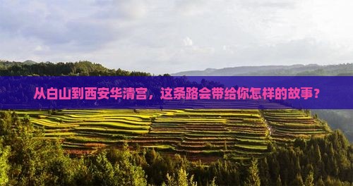 从白山到西安华清宫，这条路会带给你怎样的故事？