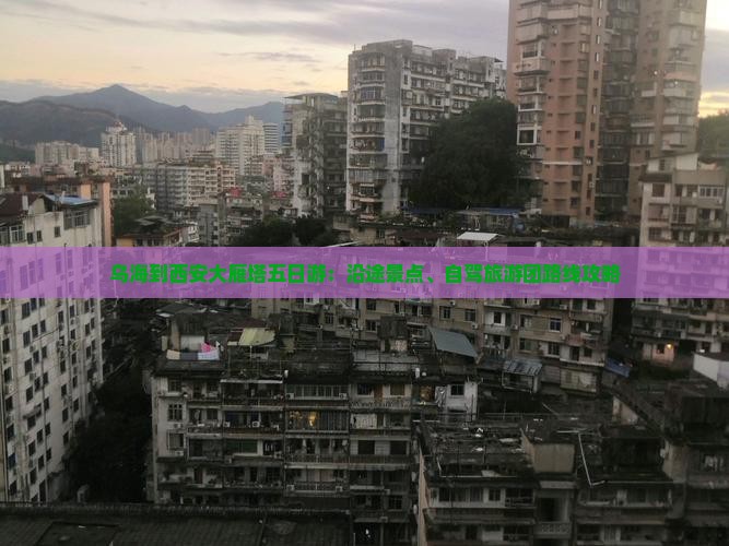 乌海到西安大雁塔五日游：沿途景点、自驾旅游团路线攻略