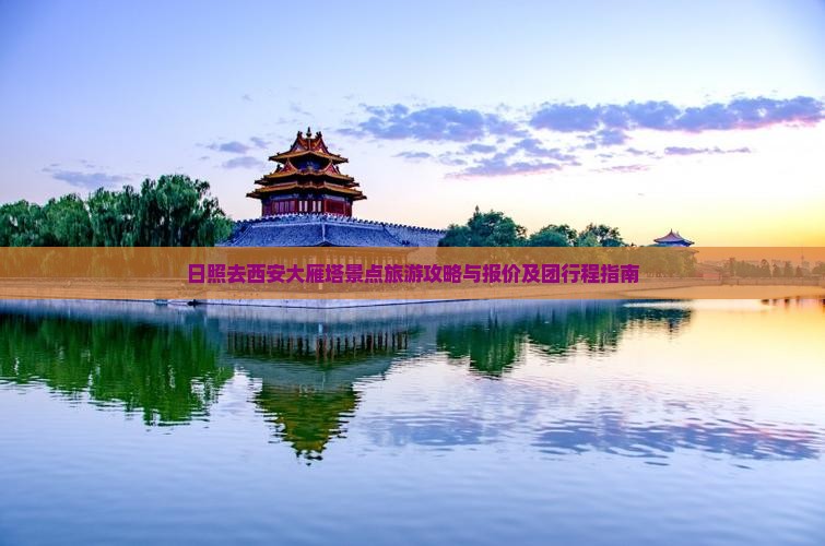 日照去西安大雁塔景点旅游攻略与报价及团行程指南