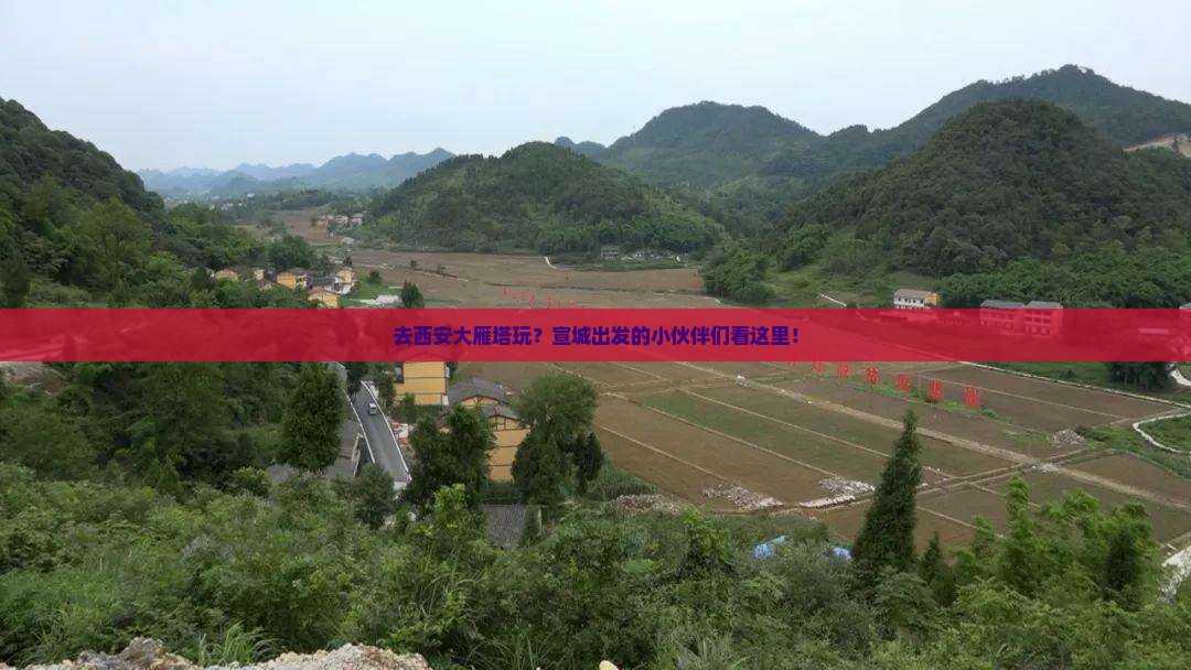去西安大雁塔玩？宣城出发的小伙伴们看这里！