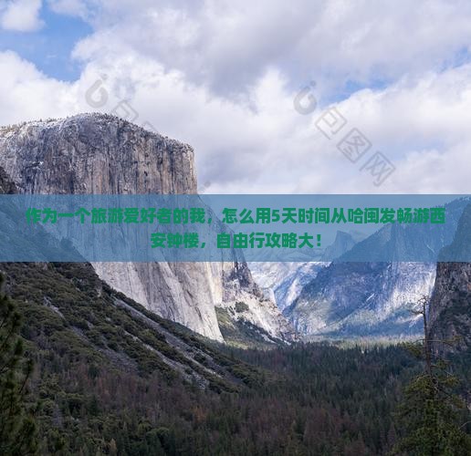 作为一个旅游爱好者的我，怎么用5天时间从哈闽发畅游西安钟楼，自由行攻略大！