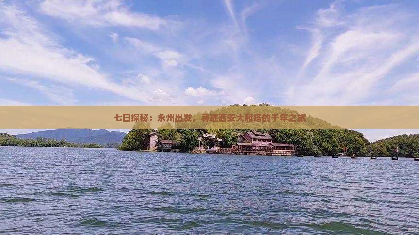 七日探秘：永州出发，寻迹西安大雁塔的千年之旅