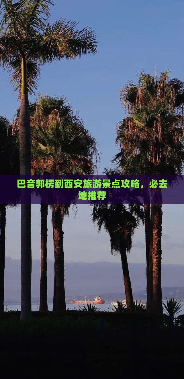巴音郭楞到西安城墙必去地 巴音郭楞到西安城墙必去地