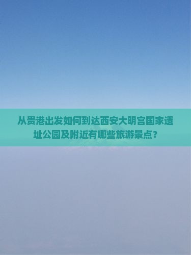 贵港去西安大明宫国家遗址公园哪里玩