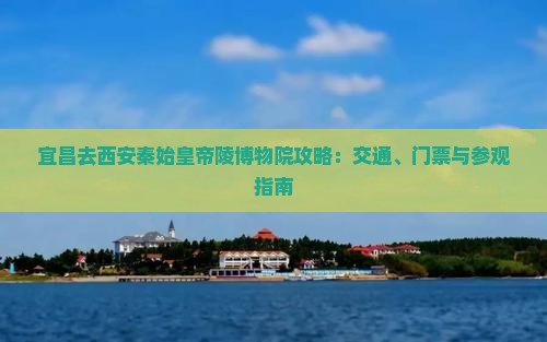 宜昌去西安秦始皇帝陵博物院攻略