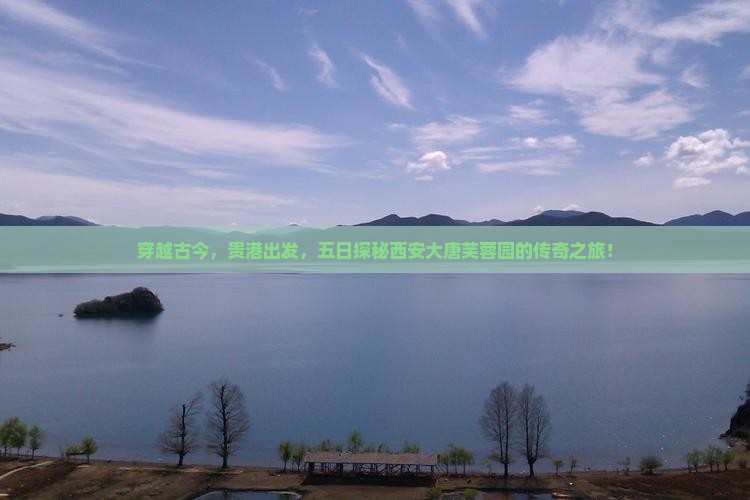 贵港到西安大唐芙蓉园五日游