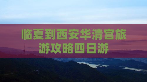 临夏去西安华清宫四日游