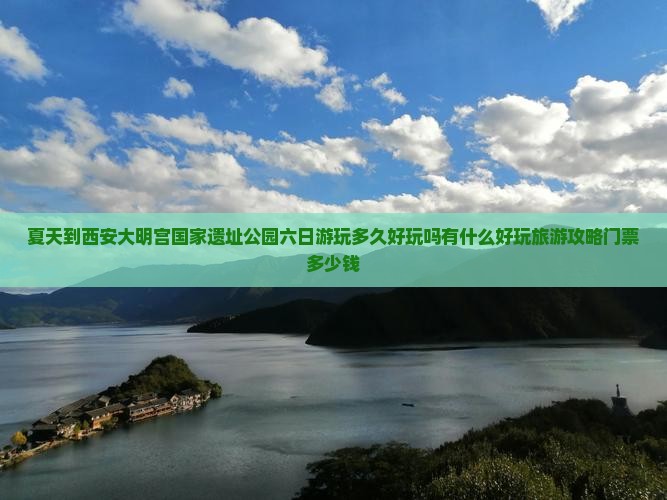夏天到西安大明宫国家遗址公园六日游