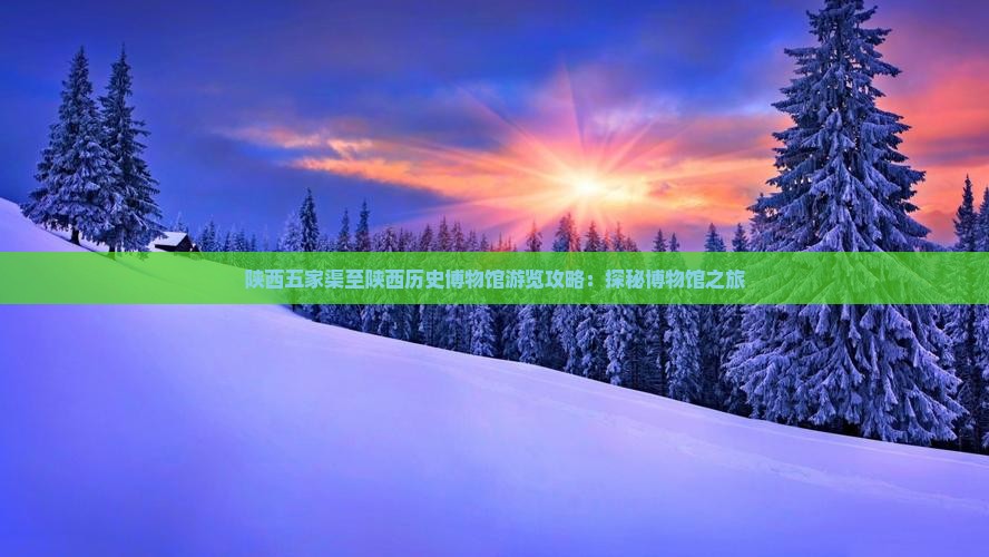 五家渠到西安陕西历史博物馆景点