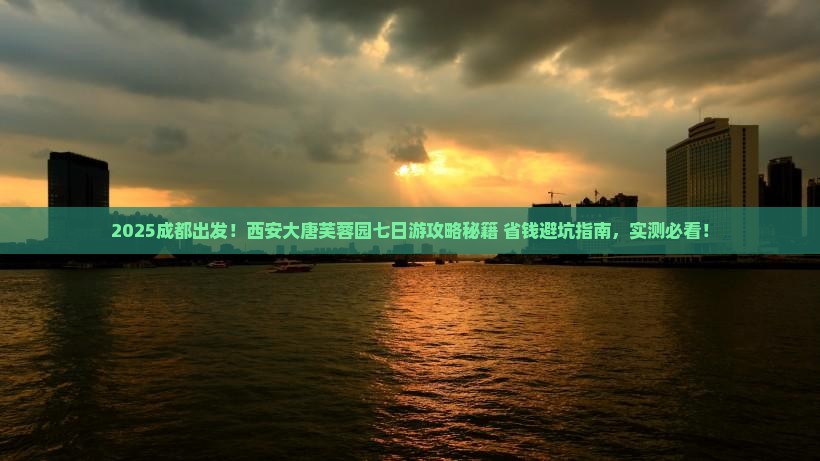 成都到西安大唐芙蓉园七日游