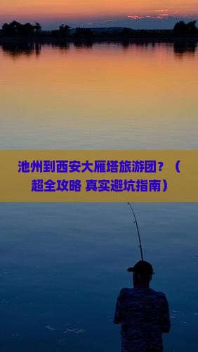 池州到西安大雁塔大型旅游团 池州到西安大雁塔大型旅游团