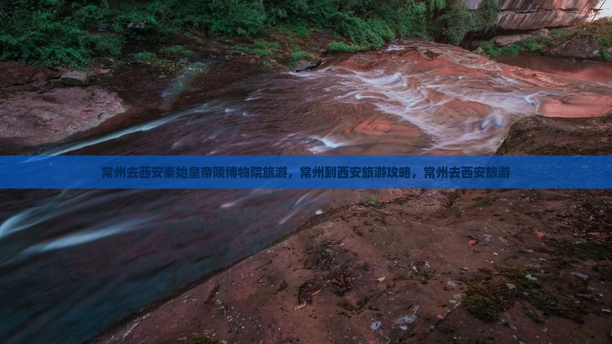 常州去西安秦始皇帝陵博物院旅游
