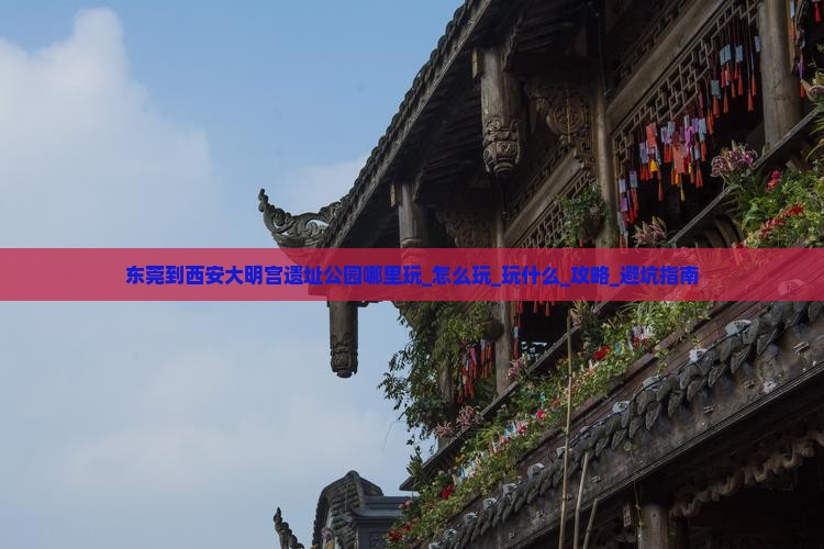 东莞到西安大明宫国家遗址公园哪里玩