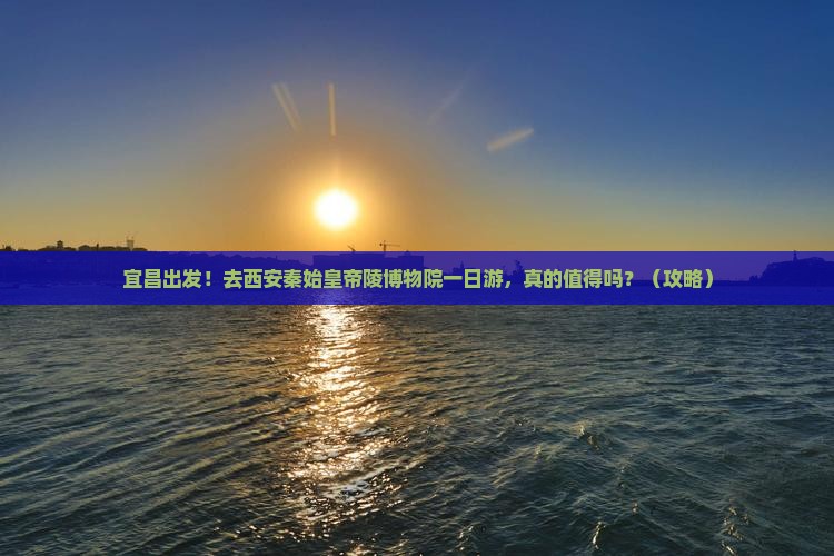 宜昌去西安秦始皇帝陵博物院一日游