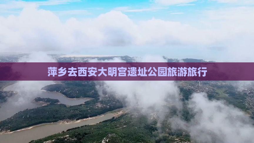 萍乡去西安大明宫国家遗址公园旅行社