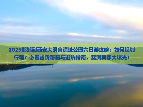 邯郸到西安大明宫国家遗址公园六日游 邯郸到西安大明宫国家遗址公园六日游