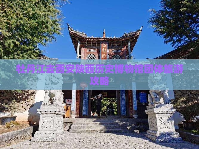 牡丹江去西安陕西历史博物馆团体旅游