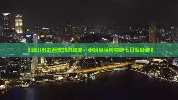 鞍山去西安秦始皇帝陵博物院七日游