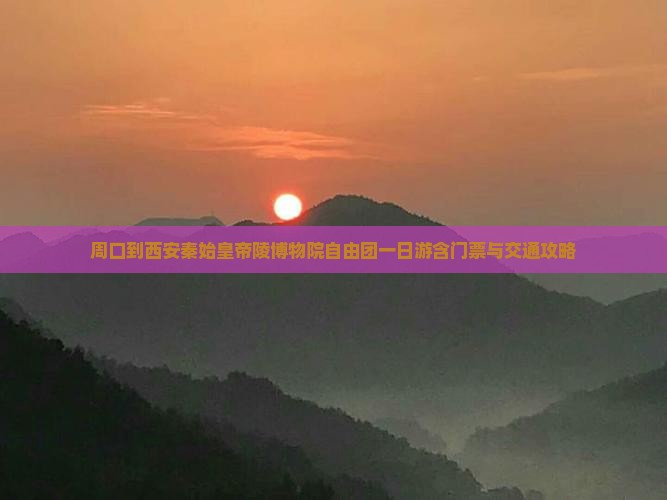 周口到西安秦始皇帝陵博物院自由团