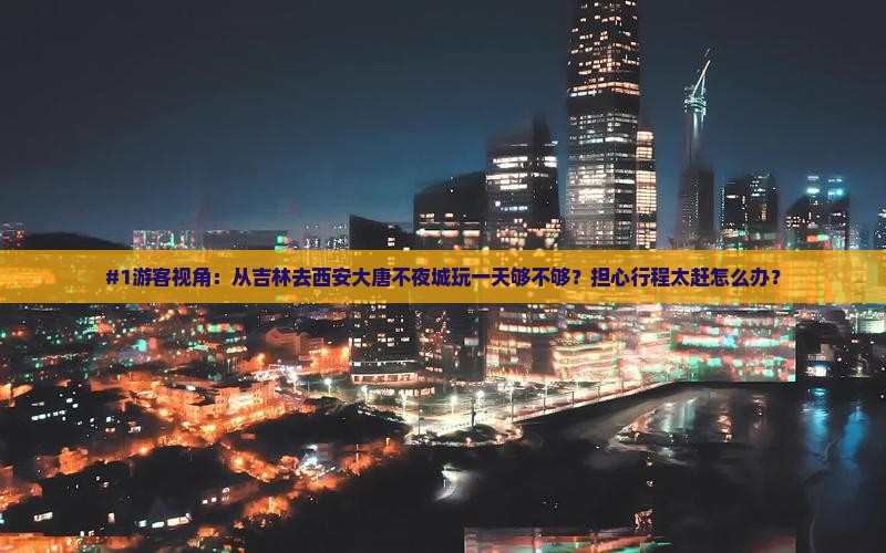 吉林到西安大唐不夜城一日游