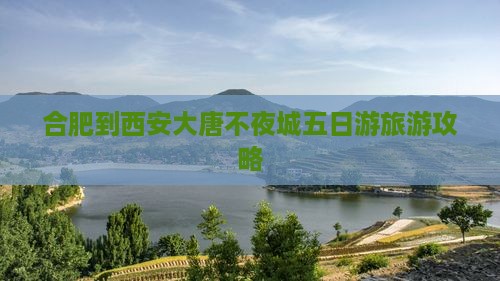 合肥去西安大唐不夜城五日游