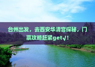台州去西安华清宫门票 台州去西安华清宫门票