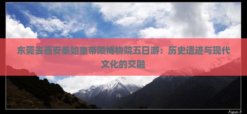 东莞去西安秦始皇帝陵博物院五日游
