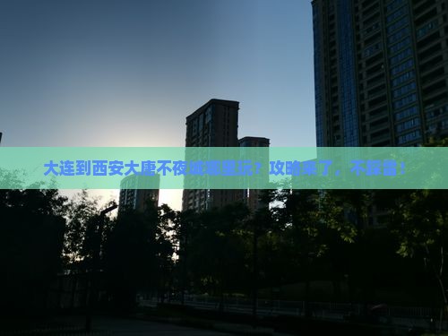 大连到西安大唐不夜城哪里玩