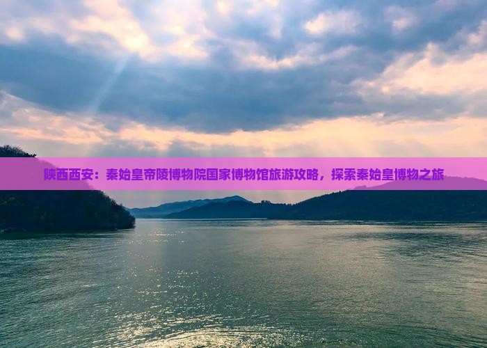 鹰潭去西安秦始皇帝陵博物院景点
