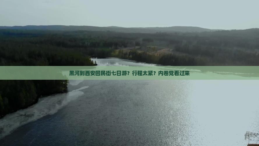 黑河到西安回民街七日游