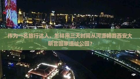 河源到西安大明宫国家遗址公园三日游