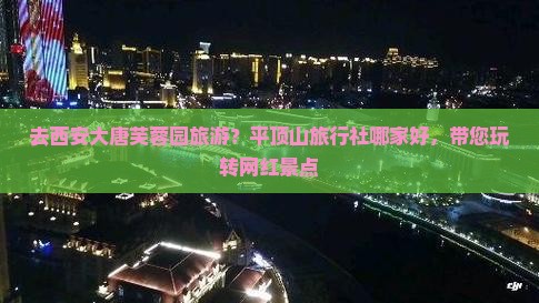 平顶山去西安大唐芙蓉园旅行社