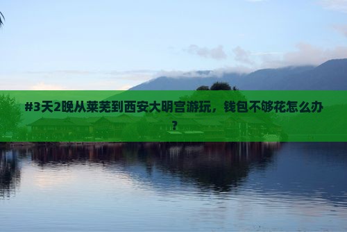 莱芜去西安大明宫国家遗址公园六日游