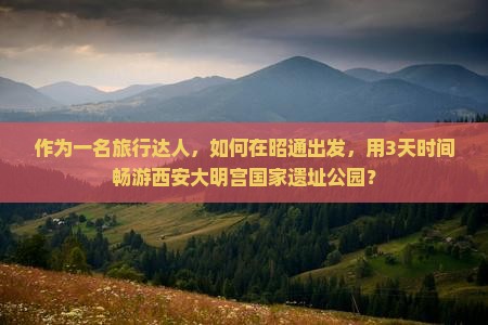 昭通去西安大明宫国家遗址公园哪里玩