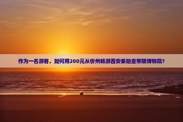 忻州到西安秦始皇帝陵博物院旅行社
