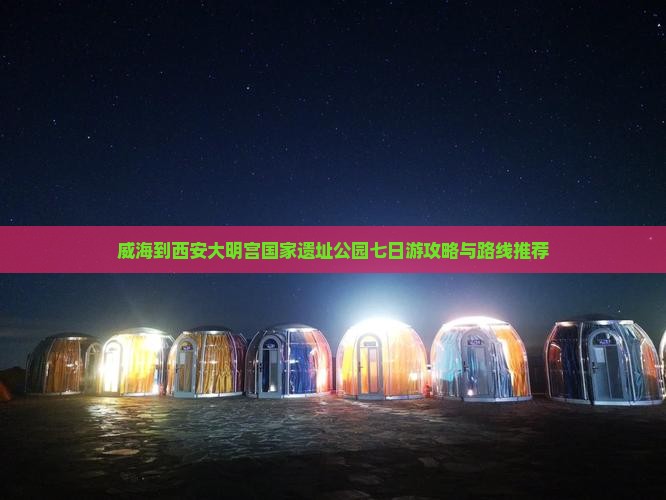 威海到西安大明宫国家遗址公园七日游