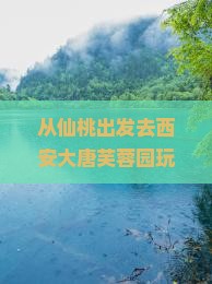 仙桃到西安大唐芙蓉园旅游