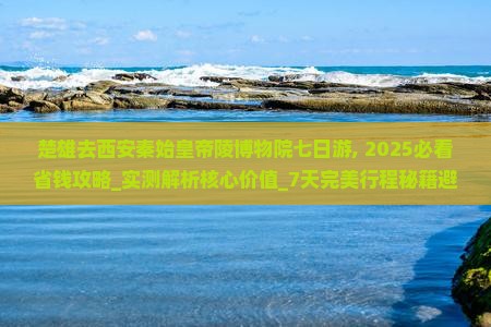 楚雄去西安秦始皇帝陵博物院七日游