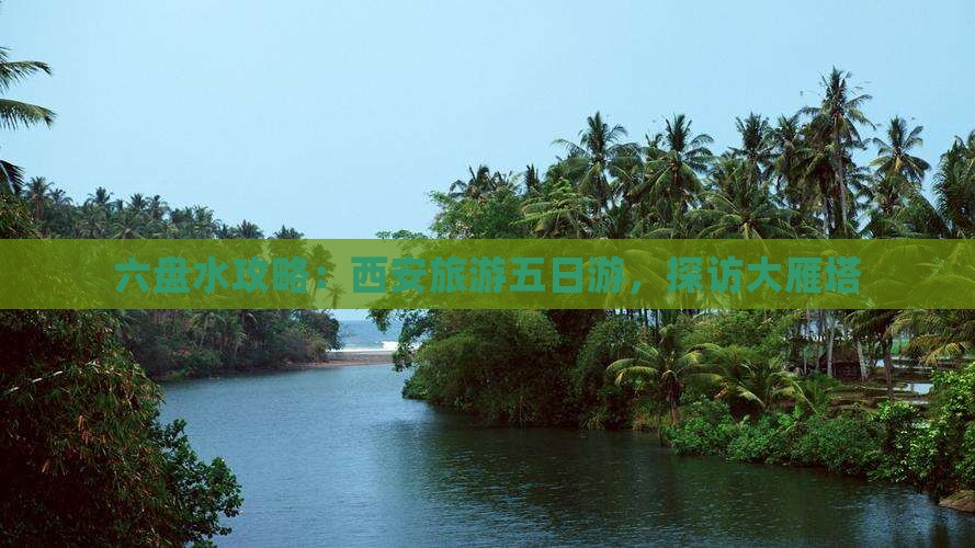 六盘水到西安大雁塔五日游